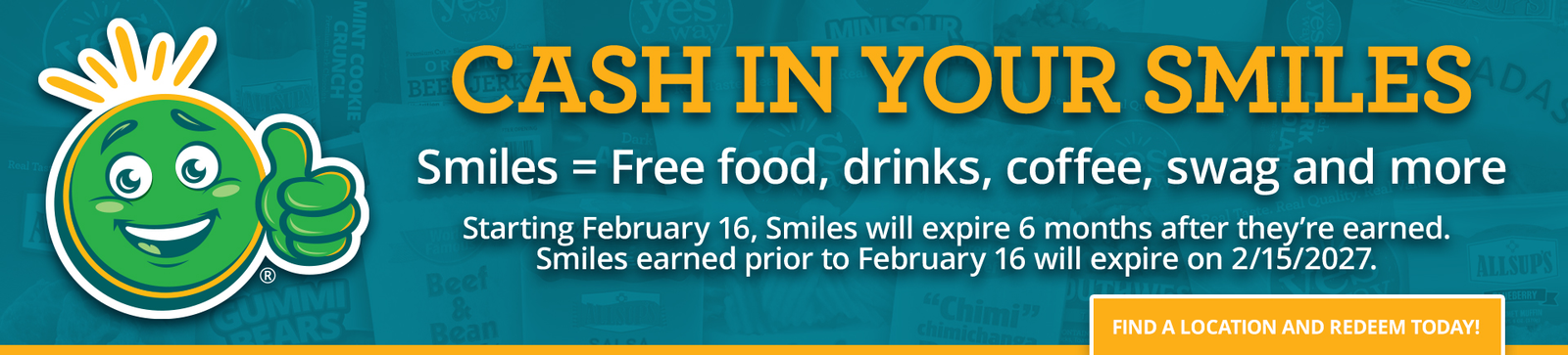 Cash in your Smiles. Smiles = Free food, drinks, coffee, swag and more. Smiles will expire 6 months after they're earned.